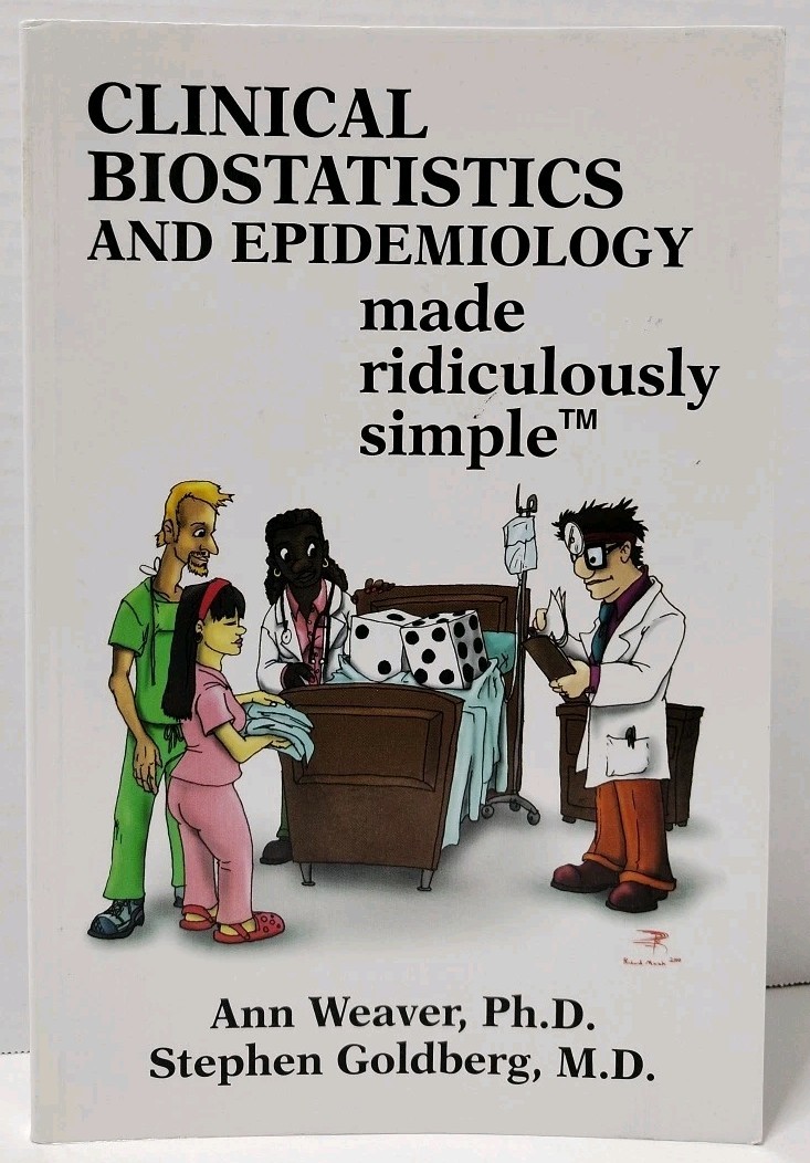 CLINICAL BIOSTATISTICS AND EPIDEMIOLOGY MADE RIDICULOUSLY SIMPLE by Ann Weaver