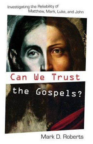 Can We Trust the Gospels?: Investigating the Reliability of Matthew, Mark, Luke,