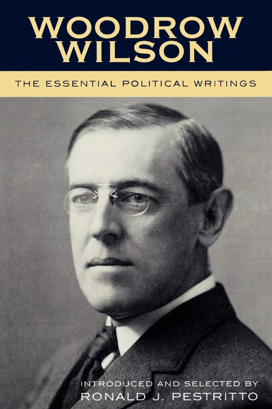 Woodrow Wilson: The Essential Political Writings: The Essential Political Wr…