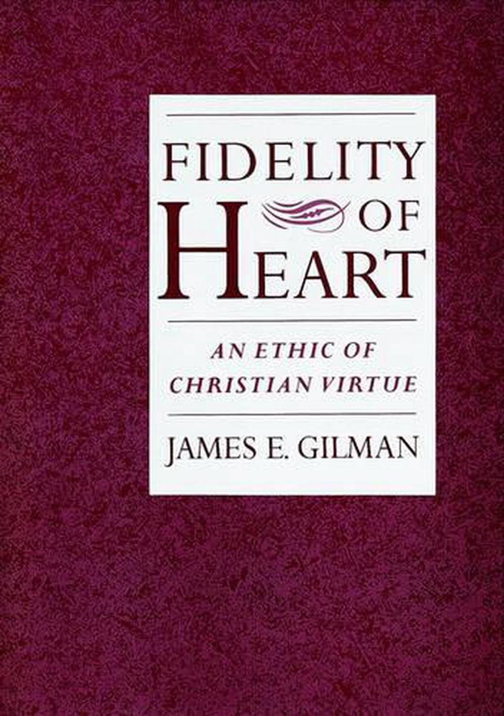 Fidelity of Heart: An Ethic of Christian Virtue by James E. Gilman (English) Har