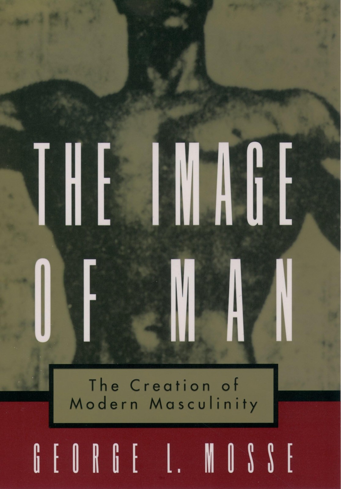 The Image of Man: The Creation of Modern Masculinity (Studies in the History…