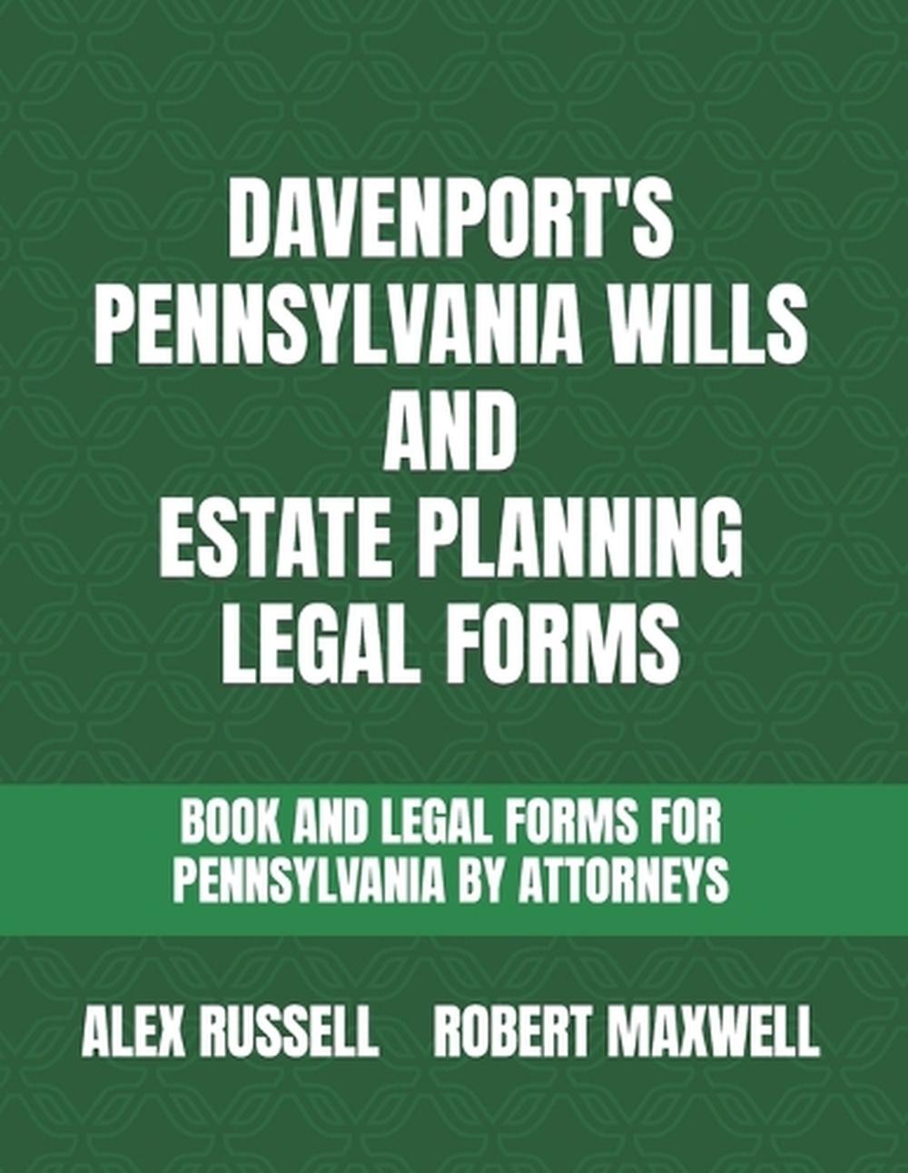 Davenport’s Pennsylvania Wills And Estate Planning Legal Forms by Robert Maxwell