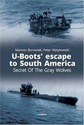 U-Boots’ Escape to South America Secret of the Gray Wolves by Peter Wytykowski,