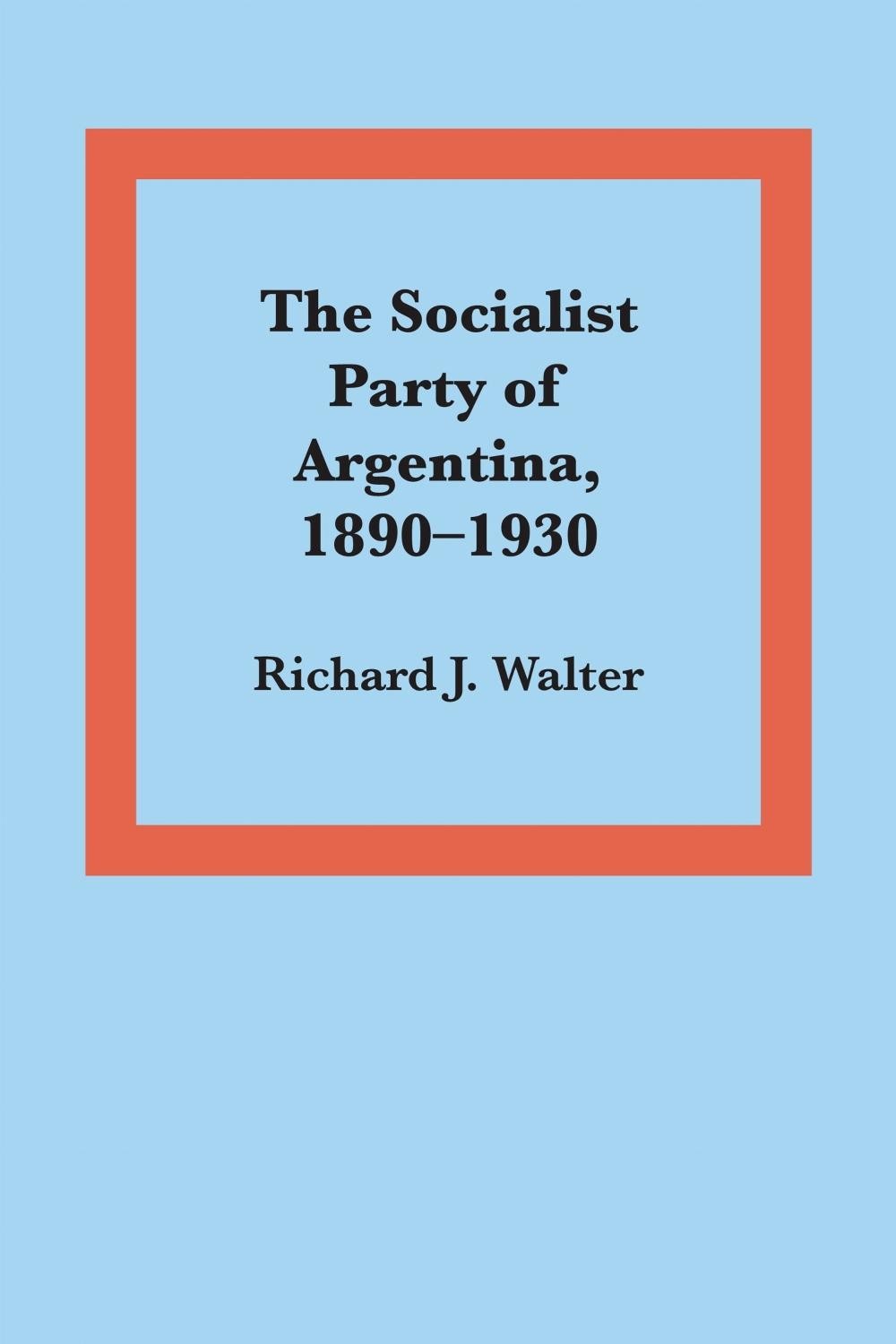 The Socialist Party of Argentina, 18901930 by Richard J. Walter (English) Paperb
