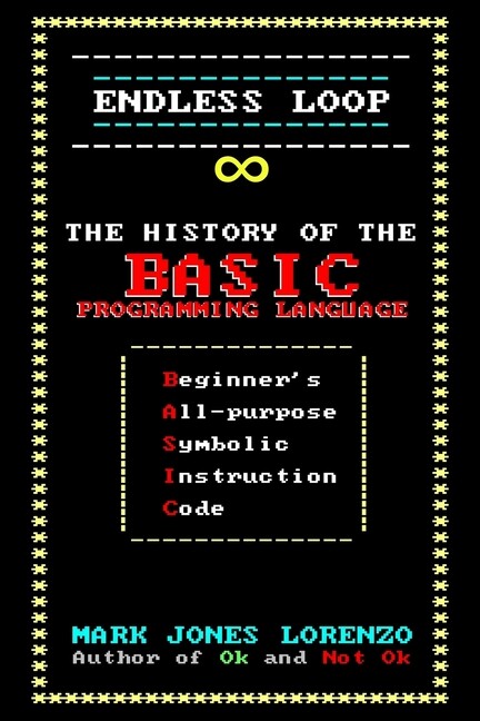Endless Loop: The History Of The Basic Programming Language (Begi… (RePrint)
