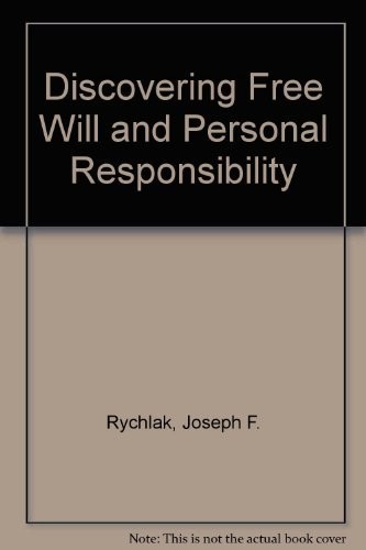 DISCOVERING FREE WILL AND PERSONAL RESPONSIBILITY By Joseph F. Rychlak EXCELLENT