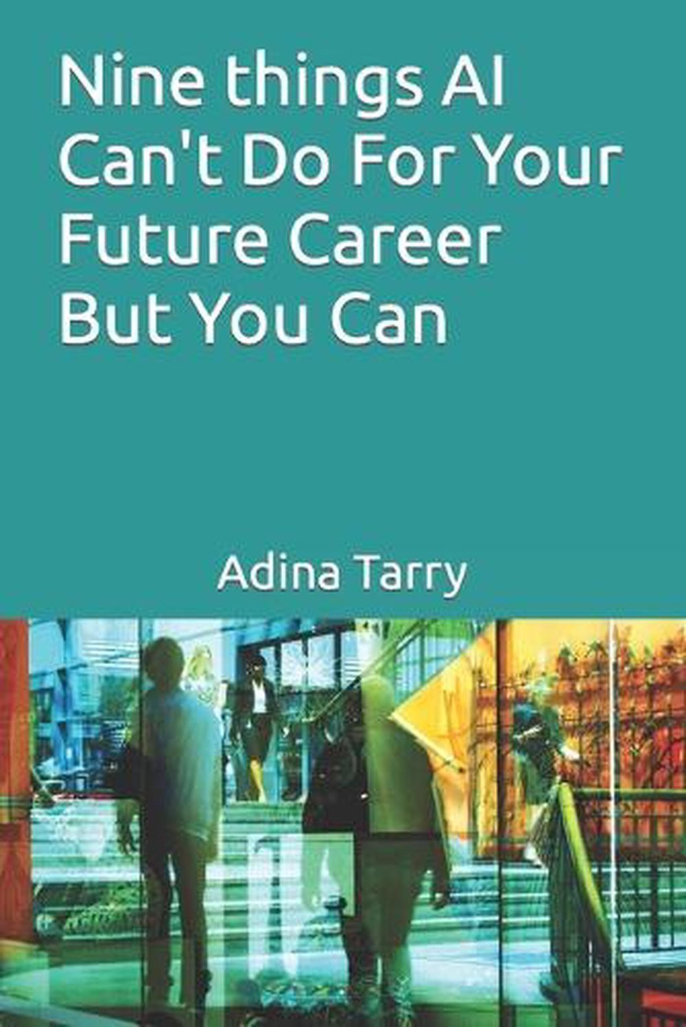 Nine things AI Can’t Do For Your Future Career But You Can by Adina Tarry Paperb