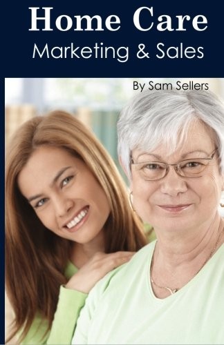HOME CARE MARKETING AND SALES By Sam Sellers **BRAND NEW**