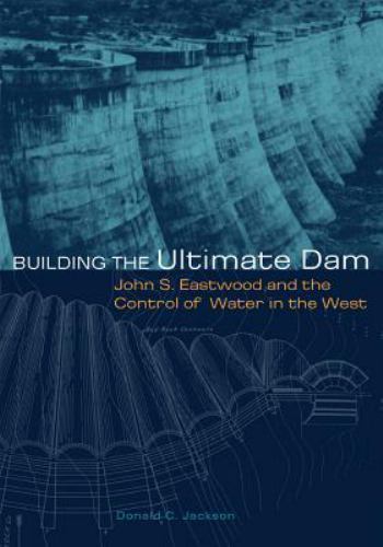 Building the Ultimate Dam: John S. Eastwood and the Control of Water in the …