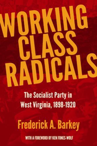 Working Class Radicals : The Socialist Party in West Virginia, 1898-1920, Pap…