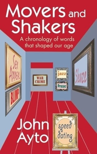 Movers and Shakers: A Chronology of Words That Shaped Our Age by Fr. Ayto, John