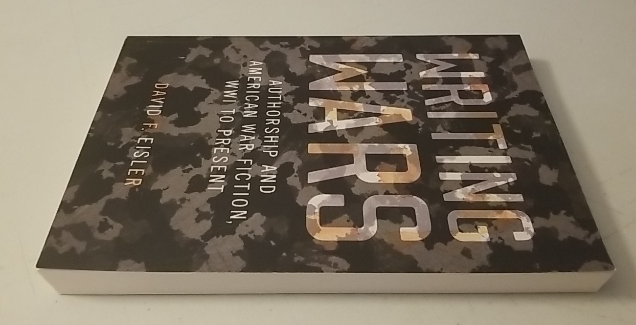 Writing Wars: Authorship and American War Fiction WWI to Present – David Eisler