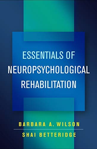 ESSENTIALS OF NEUROPSYCHOLOGICAL REHABILITATION By Barbara A. Wilson & Shai VG