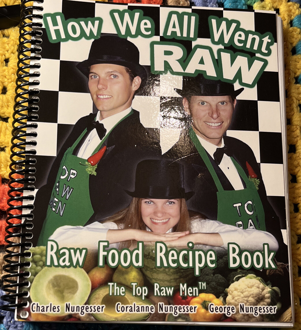 How We All Went Raw : Raw Food Recipe Book by George M. Nungesser