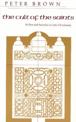 The Cult of the Saints: Its Rise and Function in Latin Christianity (The Haskell