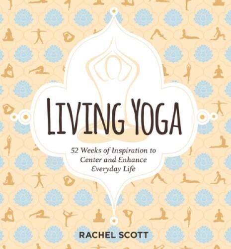 Living Yoga: 52 Weeks of Inspiration to Center and Enhance Everyday Life – GOOD