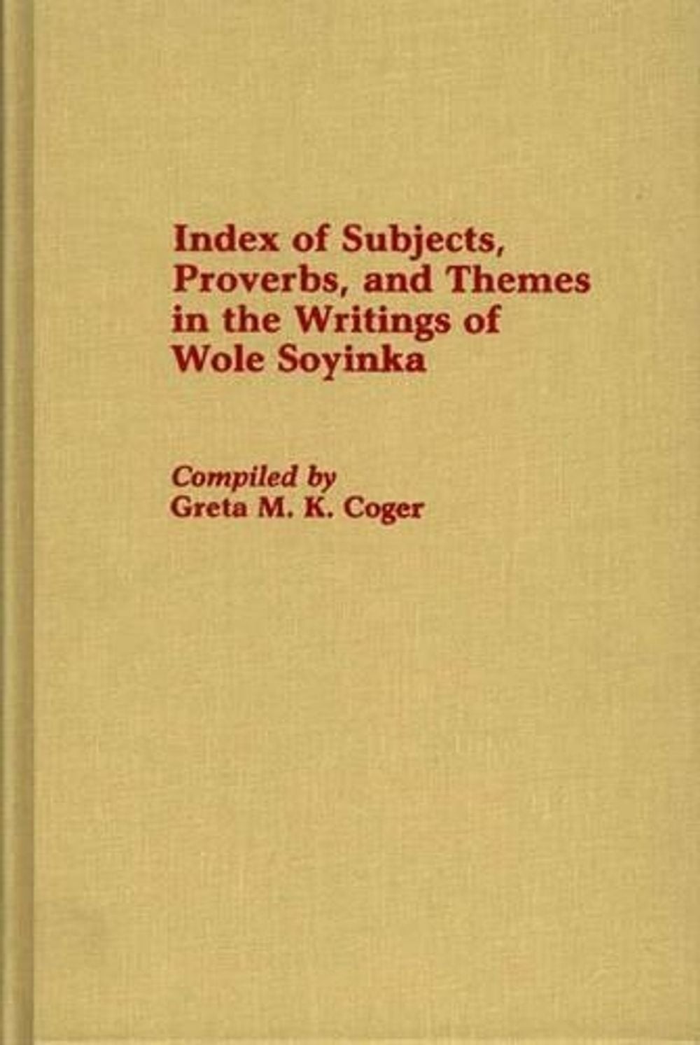 Index of Subjects, Proverbs, and Themes in the Writings of Wole Soyinka by Greta