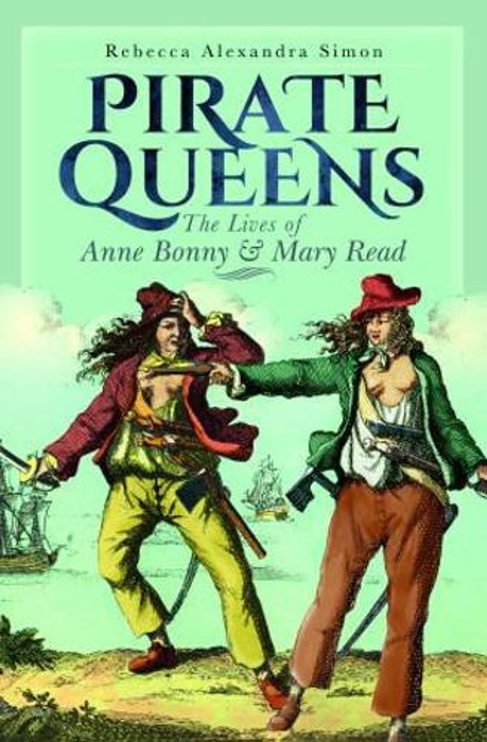 Pirate Queens: The Lives of Anne Bonny & Mary Read by Rebecca Alexandra Simon Ha
