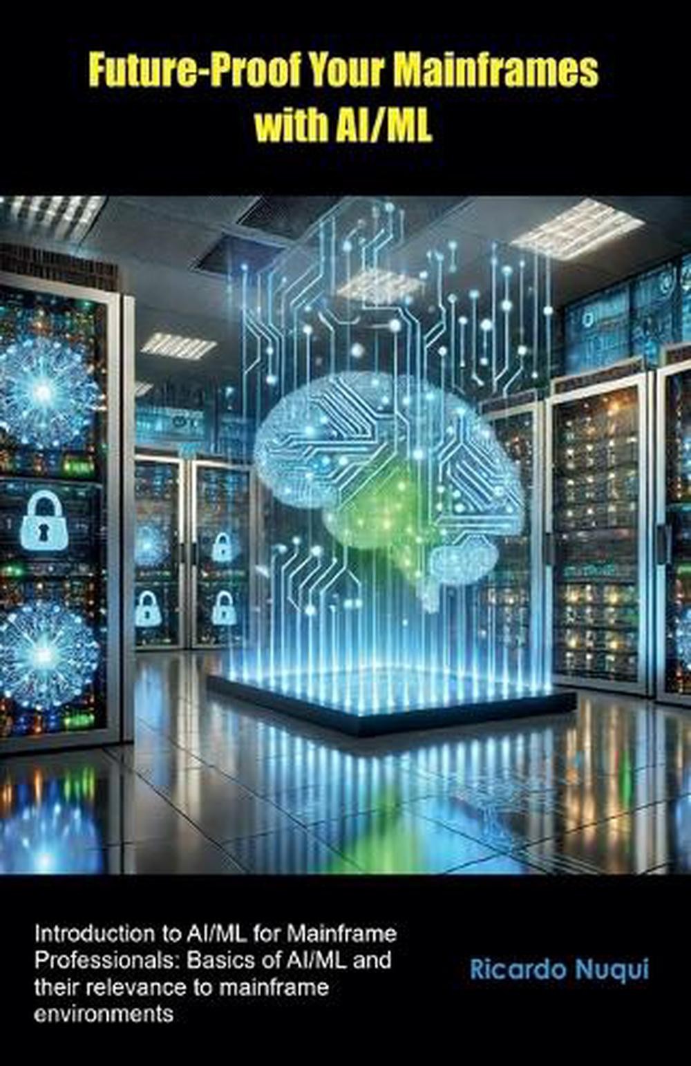 Future-Proof Your Mainframes with AI/ML by Ricardo Nuqui Paperback Book