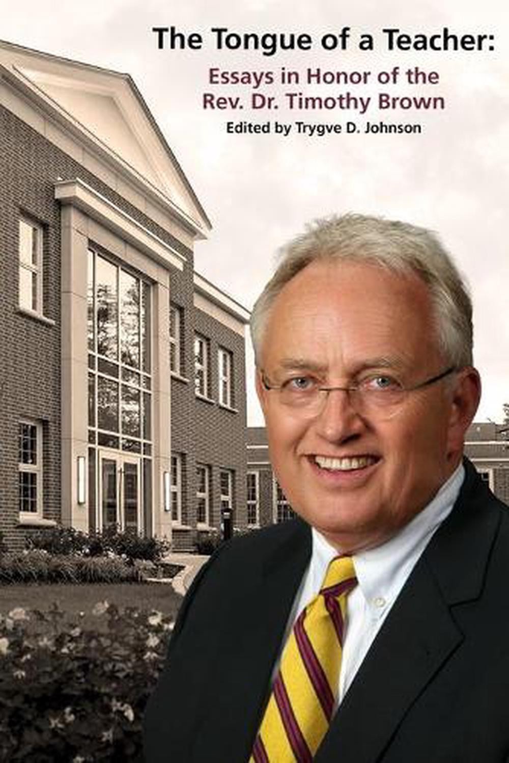 The Tongue of a Teacher: Essays in Honor of the Rev. Dr. Timothy Brown by Trygve