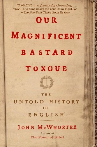 John McWhorter Our Magnificent Bastard Tongue (Paperback)
