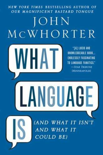 What Language Is: And What It Isn’t and What It Could Be by McWhorter, John