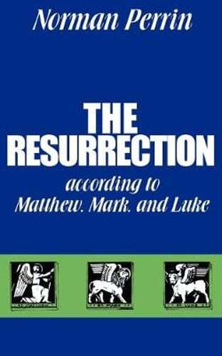 The Resurrection According to Matthew, Mark and Luke by Norman Perrin: New