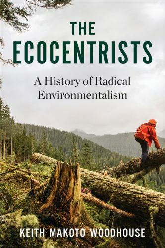 The Ecocentrists: A History of Radical Environmentalism by Woodhouse, Keith Mak