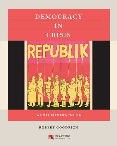 Democracy in Crisis: Weimar Germany, 1929-1932 (Reacting to the Past™) by