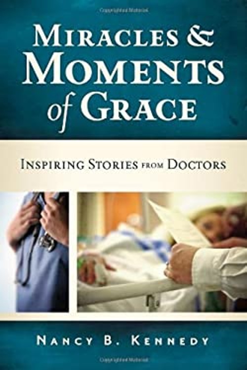 Miracles and Moments of Grace : Inspiring Stories from Doctors Na