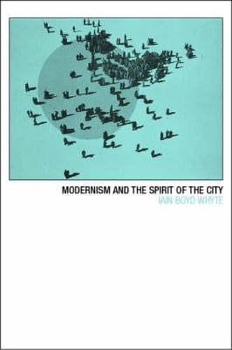 Modernism and the Spirit of the City by Iain Boyd Whyte: New
