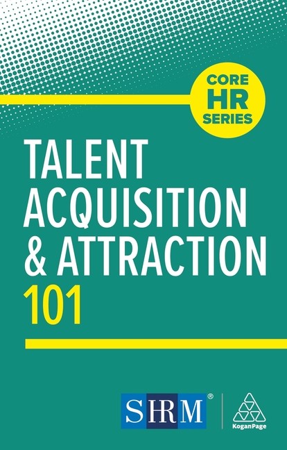 Talent Acquisition and Attraction 101 Hardcover by Kogan Page Editorial