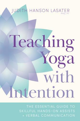 Teaching Yoga with Intention: The Essential Guide to Skillful Hands-On Assists