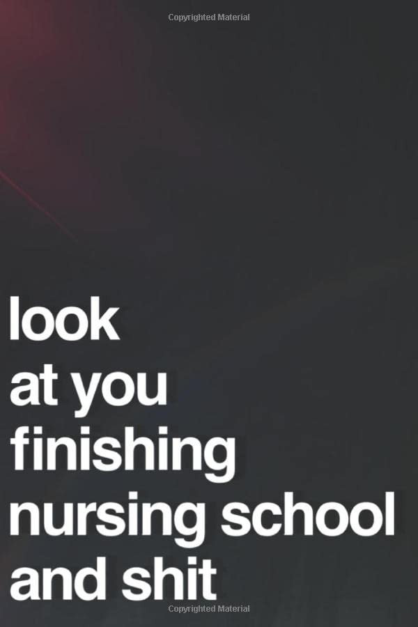 Look At You Finishing Nursing School And Shit: 110-Page Blank Lined Journal …