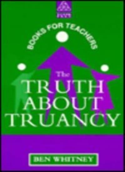 The Truth About Truancy (Kogan Page Books for Teachers) By Whitn