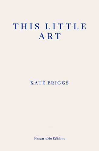 This Little Art, Paperback by Briggs, Kate, Brand New, Free shipping in the US