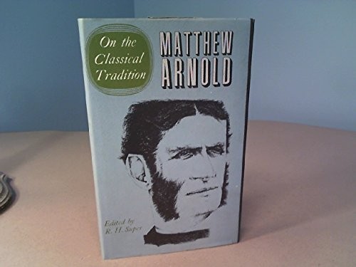 On the Classical Tradition (The Complete Prose Works of Matthew Arnold, Vol …