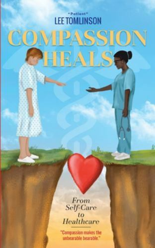Compassion Heals: From Self-Care to Healthcare by Tomlinson, Lee, Like New Us…