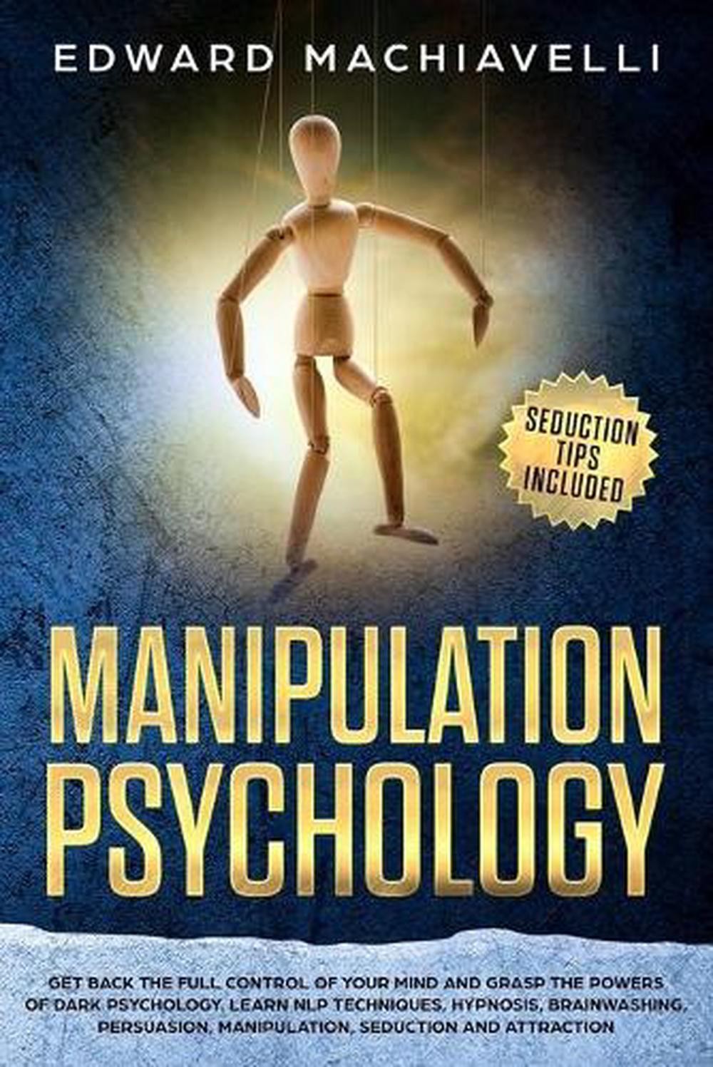 Manipulating Psychology: Get back the full control of your mind and grasp the po