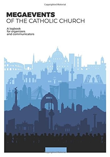 MEGAEVENTS OF THE CATHOLIC CHURCH: LOGBOOK FOR ORGANIZERS By De Yago La Cierva