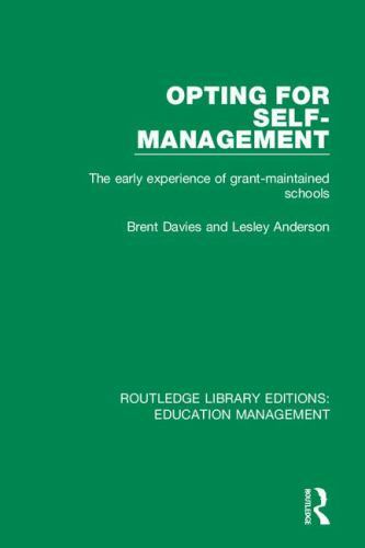 Opting for Self-management : The Early Experience of Grant-maintained Schools…