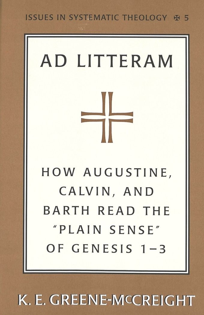 Ad Litteram: How Augustine, Calvin, and Barth Read the «Plain Sense» of Ge…