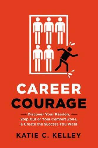 Career Courage: Discover Your Passion, Step Out of Your Comfort Zone, and – GOOD