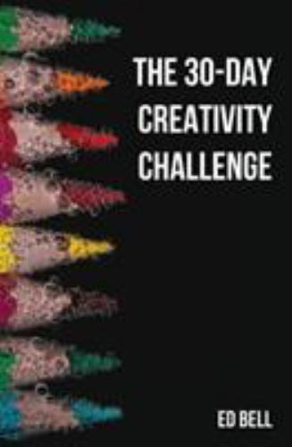 The 30-Day Creativity Challenge: 30 Days to a Seriously More Creative You