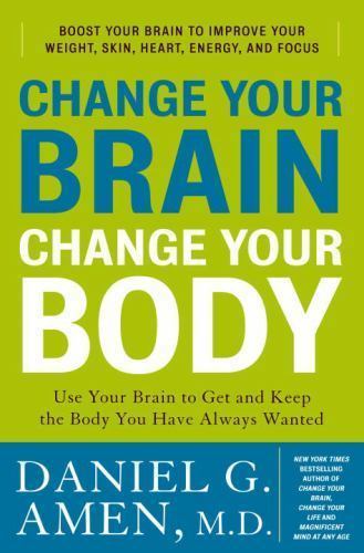 Change Your Brain, Change Your Body: Use Y- hardcover, Daniel G Amen, 0307463575