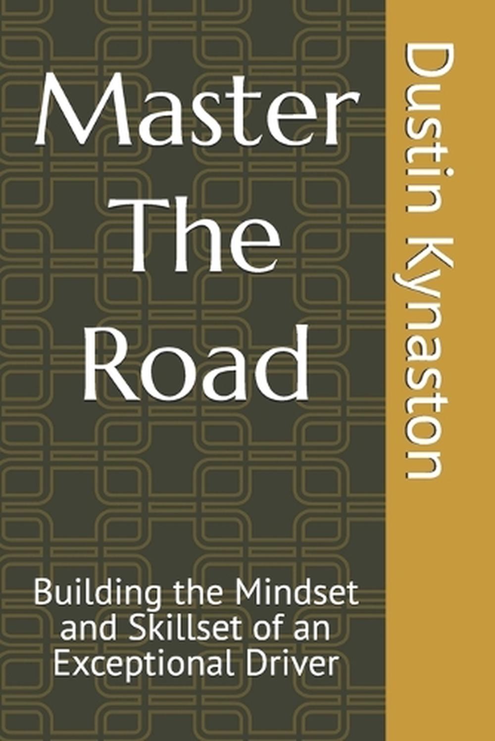 Master The Road: Building the Mindset and Skillset of an Exceptional Driver by D