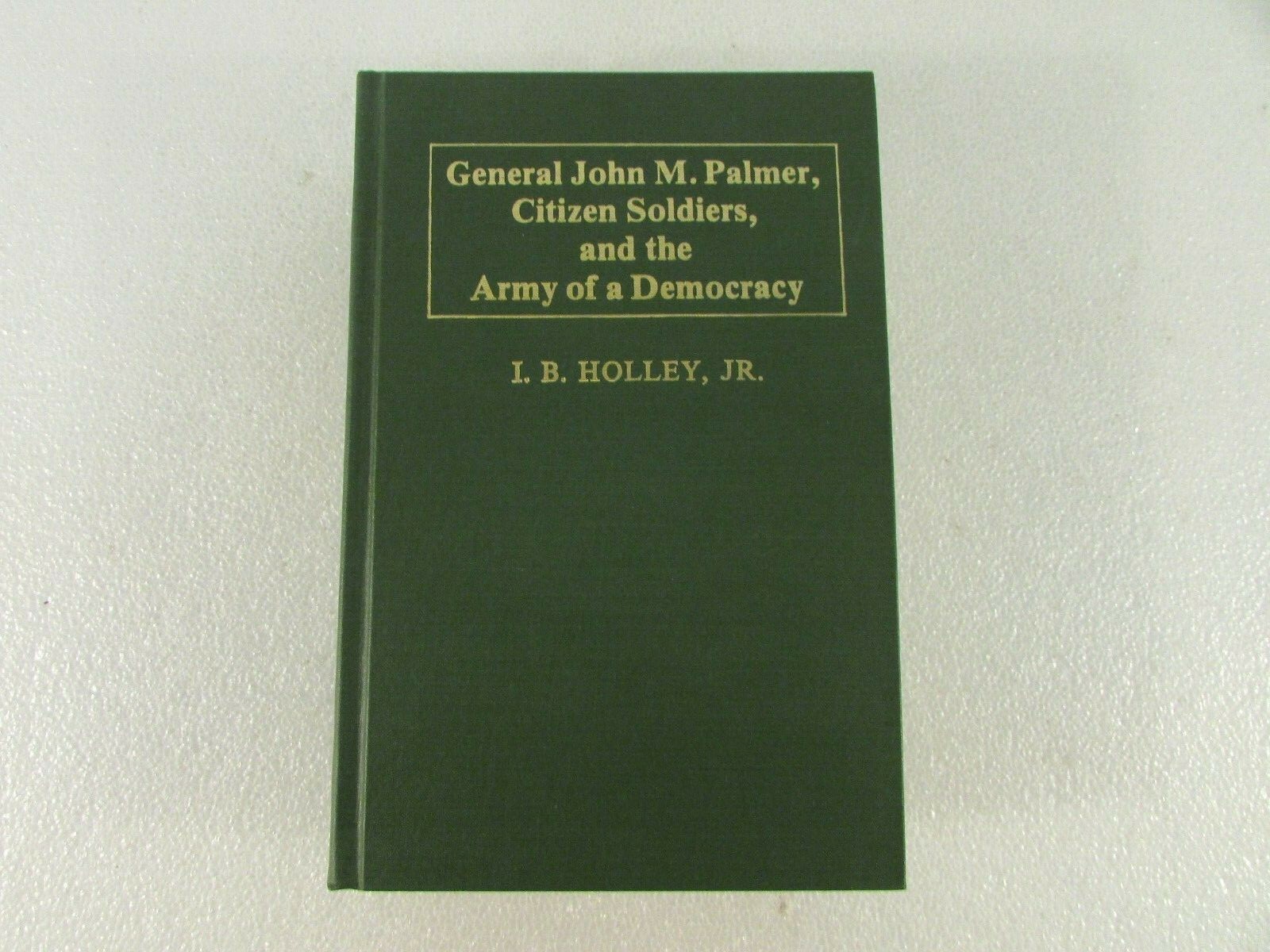 General John M. Palmer, Citizen Soldiers, and the Army of a Democracy-Holley HC