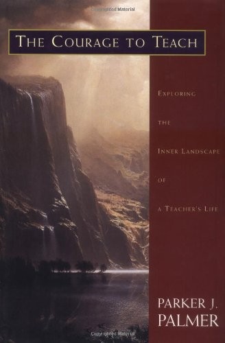 The Courage to Teach: Exploring the Inner Landscape of a Teacher’s Life by Palm