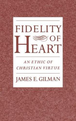 Fidelity of Heart : An Ethic of Christian Virtue, Hardcover by Gilman, James …
