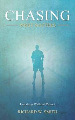 Chasing What Matters: Finishing Without Regret – Paperback – GOOD